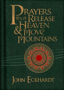 Prayers that Release Heaven and Move Mountains - John Eckhardt