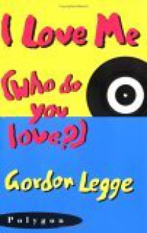 I Love Me: Who Do You Love? - Gordon Legge