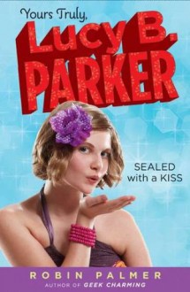 Yours Truly, Lucy B. Parker: Sealed With a Kiss: Book 2 - Robin Palmer