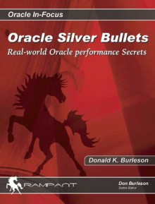 Oracle Silver Bullets: Real-World Oracle Performance Secrets - Donald K. Burleson