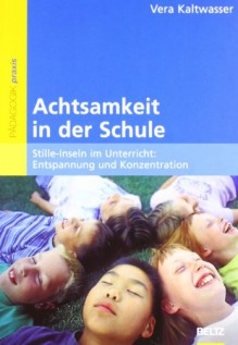 Achtsamkeit in der Schule: Stille-Inseln im Unterricht: Entspannung und Konzentration - Vera Kaltwasser, Klaus Hurrelmann