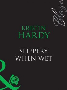 Slippery When Wet (Mills & Boon Blaze) (Under the Covers - Book 3) - Kristin Hardy