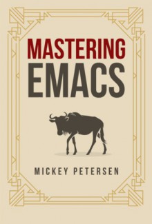 Mastering Emacs - Mickey Petersen