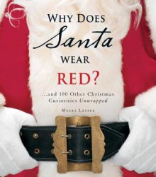 Why Does Santa Wear Red?: And 100 Other Christmas Curiousities Unwrapped! - Meera Lester