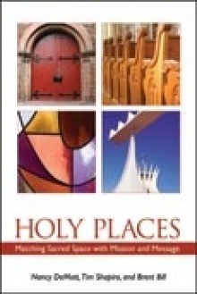 Holy Places: Matching Sacred Space with Mission and Message - Nancy DeMott, Brent Bill