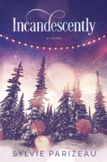 Incandescently (Incandescent Series) (Volume 1) - Sylvie Parizeau