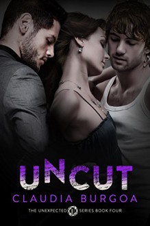 Uncut (Unexpected Book 4) - Claudia Burgoa