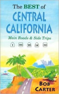 The Best of Central California: Main Roads and Side Trips - Bob Carter