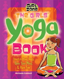 The Girls' Yoga Book: Stretch Your Body, Open Your Mind, and Have Fun! - Michaela Caldwell, Claudia Davila