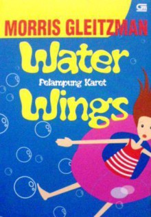 Water Wings (Pelampung Karet) - Morris Gleitzman