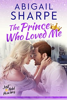 The Prince Who Loved Me (Just Add Peaches #3) - Abigail Sharpe