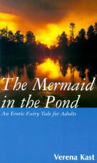 The Mermaid In The Pond: An Erotic Fairy Tale For Adults - Verena Kast