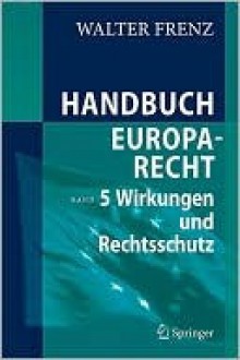 Handbuch Europarecht: Band 5: Wirkungen und Rechtsschutz - Walter Frenz