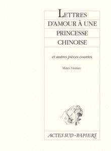 Lettres d'amour à une princesse chinoise - Matei Vişniec, Matéi Visniec