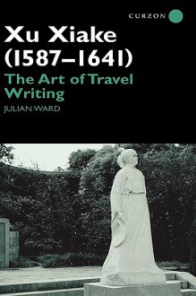 Xu Xiake (1587-1641): The Art of Travel Writing - Julian Ward