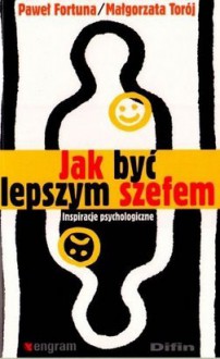 Jak być lepszym szefem. Inspiracje psychologiczne - Paweł Fortuna