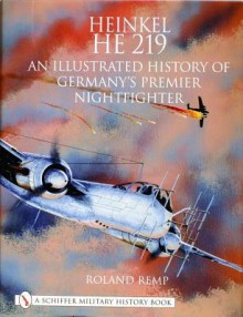 Heinkel He 219: An Illustrated History of Germany's Premier Nightfighter (Schiffer Military History) - Roland Remp