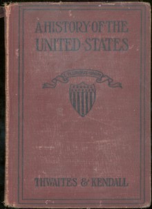 A History Of The United States - Reuben Gold Thwaites, Calvin Noyes Knedall