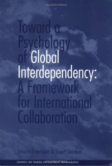 Toward A Psychology Of Global Interdependency: A Framework For International Collaboration - Stanley I. Greenspan, Stuart G. Shanker