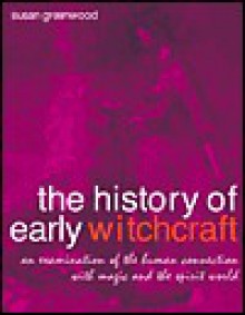 History of Early Witchcraft: An Examination of the Human Connection with Magic and the Spirit World - Susan Greenwood