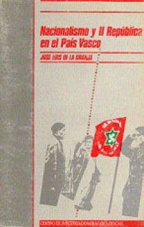 Nacionalismo y II República en el País Vasco. Estatutos de autonomía, partidos y elecciones. Historia de Acción Nacionalista Vasca, 1930-1936 - José Luis de la Granja Sáinz