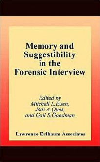 Memory and Suggestibility in the Forensic Interview - Mitchell L. Eisen, Gail S. Goodman, Jodi A. Quas