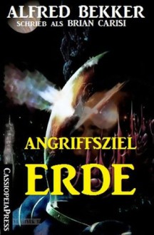 Angriffsziel Erde (Science Fiction Abenteuer) (German Edition) - Brian Carisi, Alfred Bekker, Steve Mayer