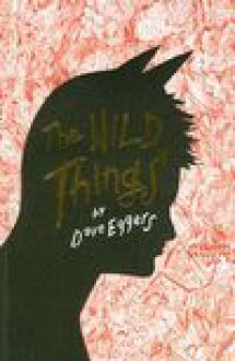 Wild Things - Dave Eggers