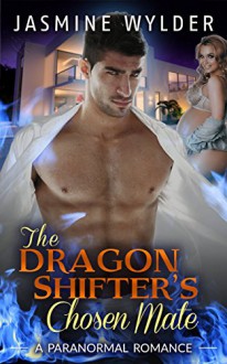 The Dragon Shifter´s Chosen Mate: Billionaire Bad Boy Alpha Male Young Adult Suspense Pregnancy Romance - Jasmine Wylder