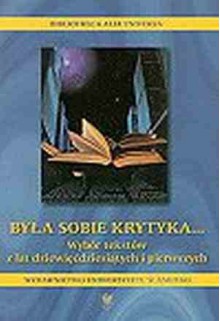 Była sobie krytyka... Wybór tekstów z lat dziewięćdziesiątych i pierwszych - praca zbiorowa, Krzysztof Uniłowski, Arkadiusz Bagłajewski, Dariusz Nowacki