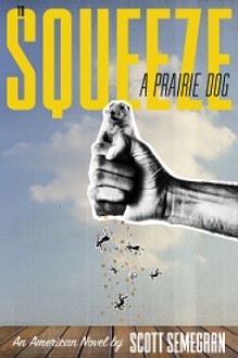 To Squeeze a Prairie Dog - Scott Semegran