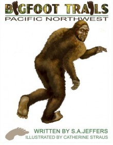 Bigfoot Trails: Pacific Northwest - Catherine Straus, James S. Jeffers