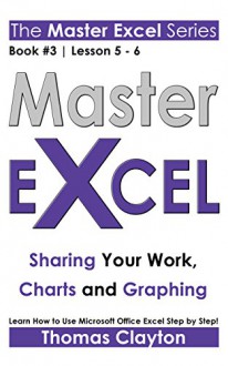 EXCEL: Master Excel: Sharing Your Work, Charts and Graphing > - Thomas Clayton