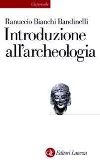 Introduzione all'archeologia classica come storia dell'arte antica - Ranuccio Bianchi Bandinelli,Luisa Franchi Dell'Orto