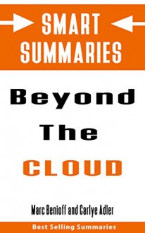 Summary: Behind the Cloud by Marc Benioff and Carlye Adler: The Untold Story of How Salesforce.com Went from Idea to Billion-Dollar Company-and Revolutionized an Industry - Smart Summaries