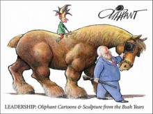 Leadership: Cartoons & Sculpture from the Bush Years - Pat Oliphant