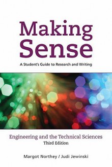 Making Sense in Engineering and the Technical Sciences: A Student's Guide to Research and Writing - Margot Northey