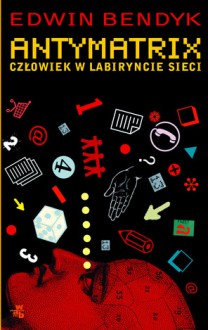 Antymatrix. Człowiek w labirycie sieci - Edwin Bendyk