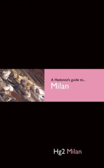 Hedonist's Guide To Milan 1st Edition (Hedonist's Guide to Milan) - Fleur Britten