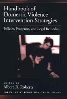 Handbook of Domestic Violence Intervention Strategies: Policies, Programs, and Legal Remedies - Albert R. Roberts