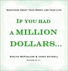 If You Had a Million Dollars...: Questions about Your Money and Your Life - Evelyn McFarlane, James Saywell