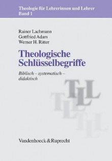 Theologische Schlusselbegriffe: Biblisch - Systematisch - Didaktisch - Rainer Lachmann, Gottfried Adam, Werner H. Ritter