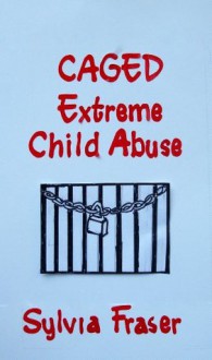 CAGED: Extreme Child Abuse - Sylvia Fraser