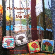 The Mushroom Under the Elf: A Fun Bed-Time Story with Advanced Knitting Projects - Mayan Ward, Richard Ward