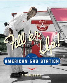 Fill'er Up!: The Great American Gas Station - Tim Russell