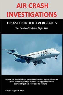 Air Crash Investigations: Disaster in the Everglades the Crash of Valujet Airlines Flight 592 - Allistair Fitzgerald