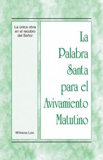 La Palabra Santa para el Avivamiento Matutino - La unica obra en el recobro del Senor - Witness Lee