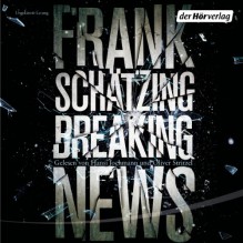 Breaking News - Frank Schätzing, Oliver Stritzel, Hansi Jochmann, Der Hörverlag