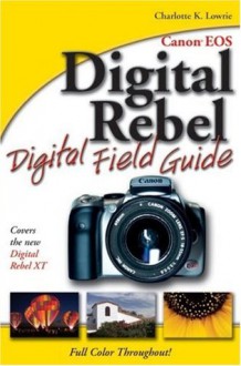 Canon EOS Digital Rebel Digital Field Guide - Charlotte K. Lowrie