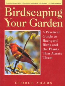 Birdscaping Your Garden - George Adams